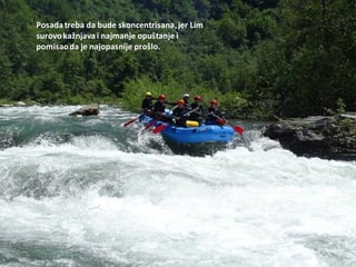 Posadatreba da bude skoncentrisana,jer Lim
surovokažnjavai najmanje opuštanje i
pomisaoda je najopasnije prošlo.
 