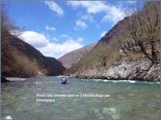 Poslesela Ulotine ulazi se u klisuru dugu par
kilometara
 