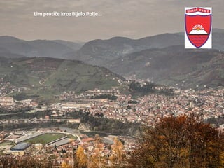 Lim protiče krozBijelo Polje…
 