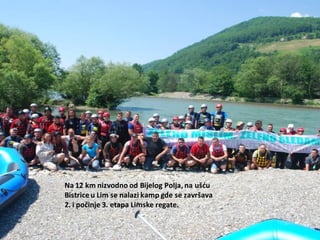 Na 12 km nizvodno od Bijelog Polja, na ušdu
Bistrice u Lim se nalazi kamp gde se završava
2. i počinje 3. etapa Limske regate.
 