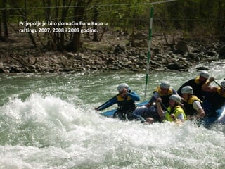 Prijepoljeje bilo domadin Euro Kupa u
raftingu 2007, 2008 i 2009 godine.
 