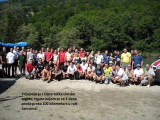 Prijepoljeje i ciljna tačka Limske
regate,regate kojom se za 3 dana
pređepreko 100 kilometara u raft
čamcima.
 