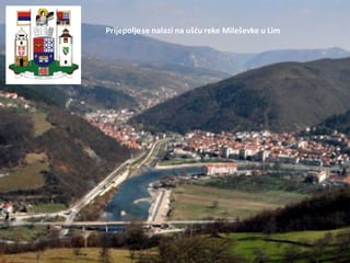 Prijepoljese nalazi na ušdu reke Mileševke u Lim
 