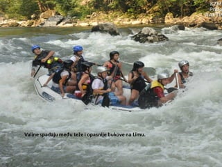 Valine spadaju među teže i opasnije bukove na Limu.
 