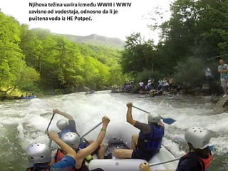 Njihova težina varira između WWIII i WWIV
zavisnood vodostaja, odnosno da li je
puštenavoda iz HE Potped.
 