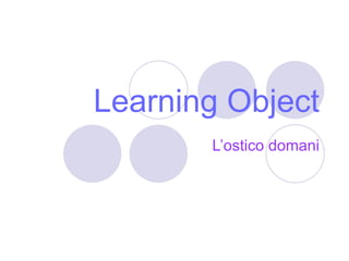 Learning Object L’ostico domani 