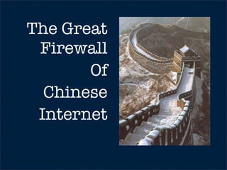 The Great
 Firewall
       Of
  Chinese
 Internet
 