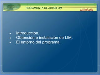 · Introducción. · Obtención e instalación de LIM. · El entorno del programa. 