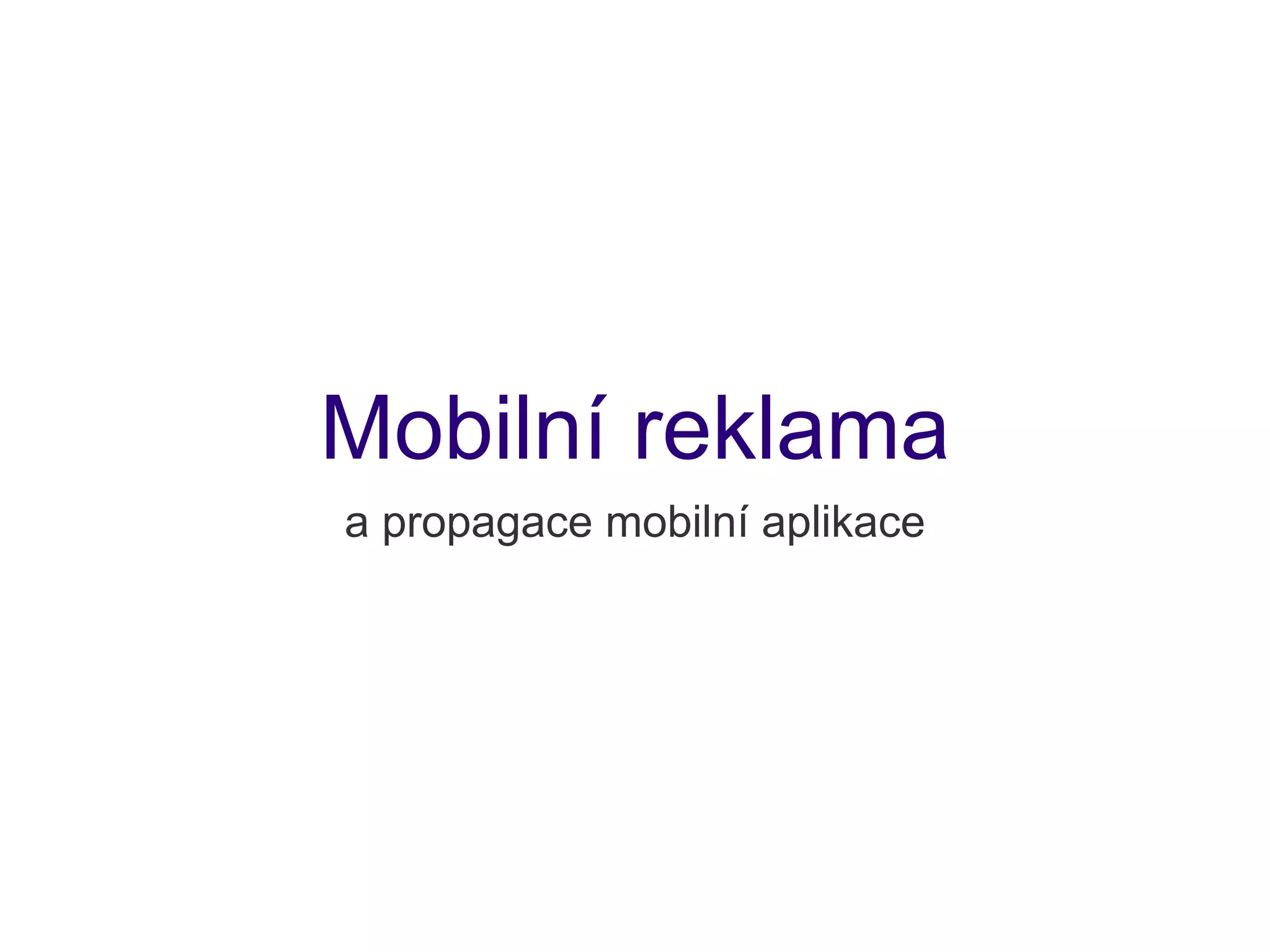 Mobilní reklama
a propagace mobilní aplikace
 