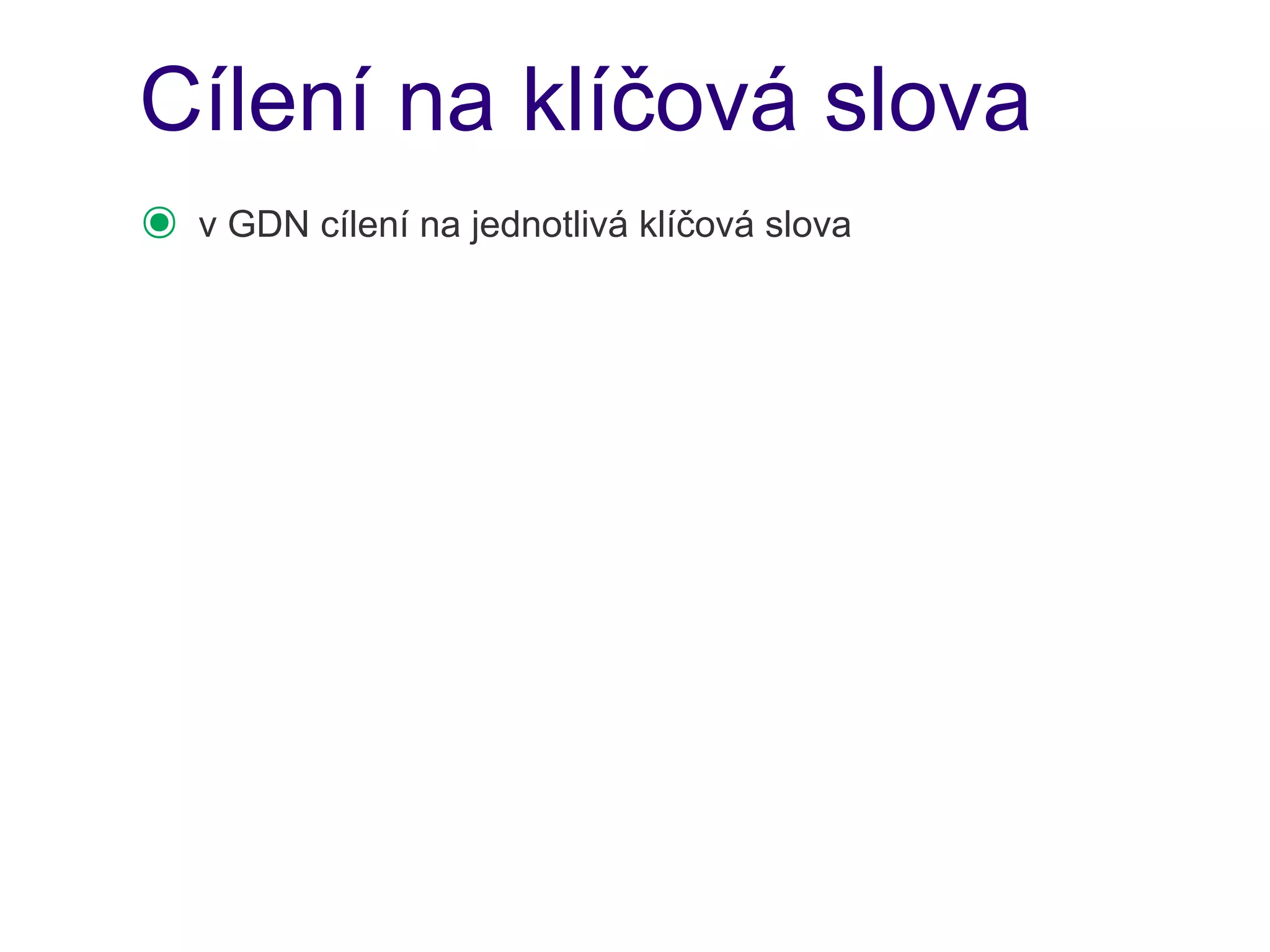Cílení na klíčová slova
๏   v GDN cílení na jednotlivá klíčová slova
 