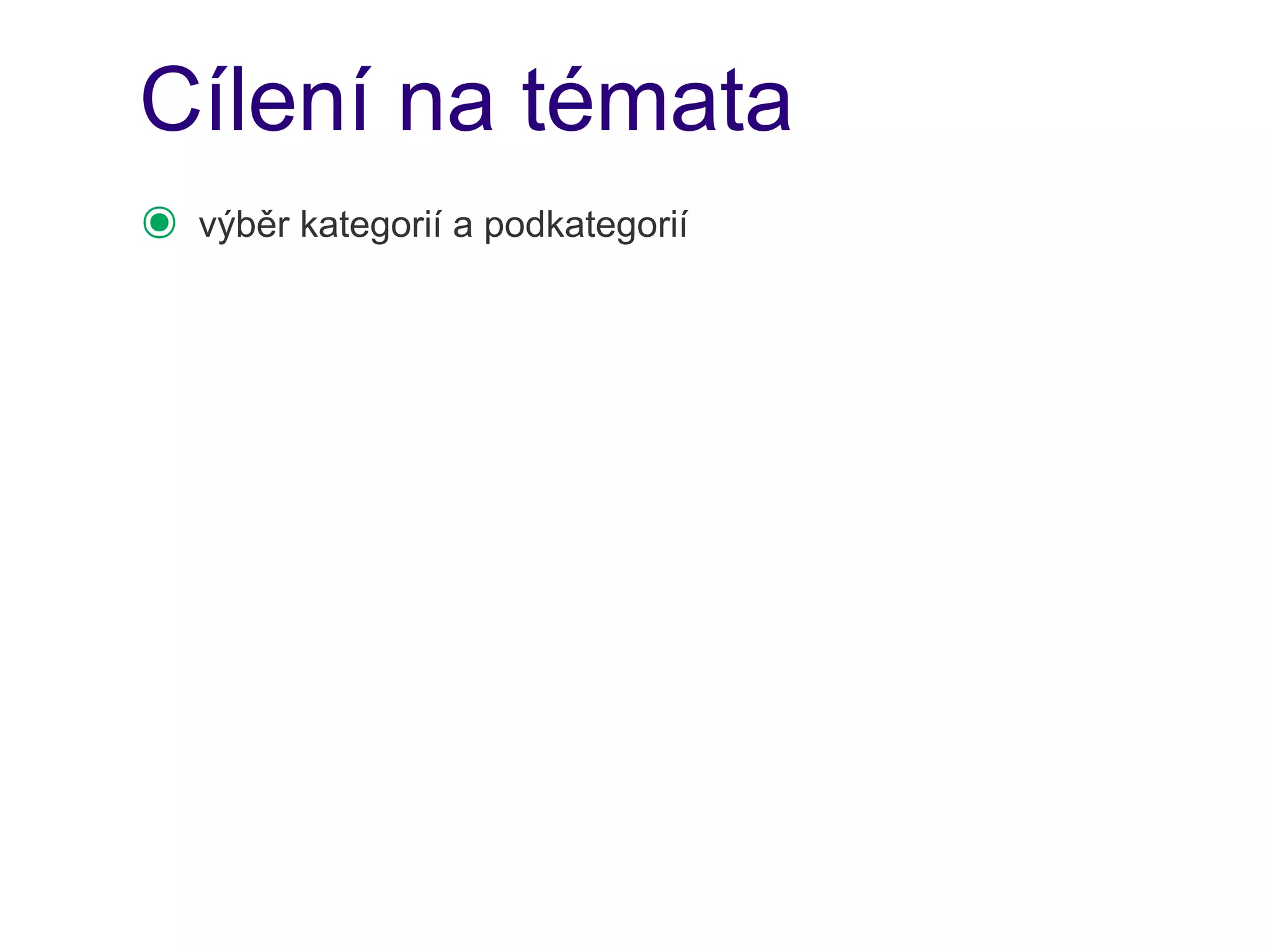 Cílení na témata
๏   výběr kategorií a podkategorií
 