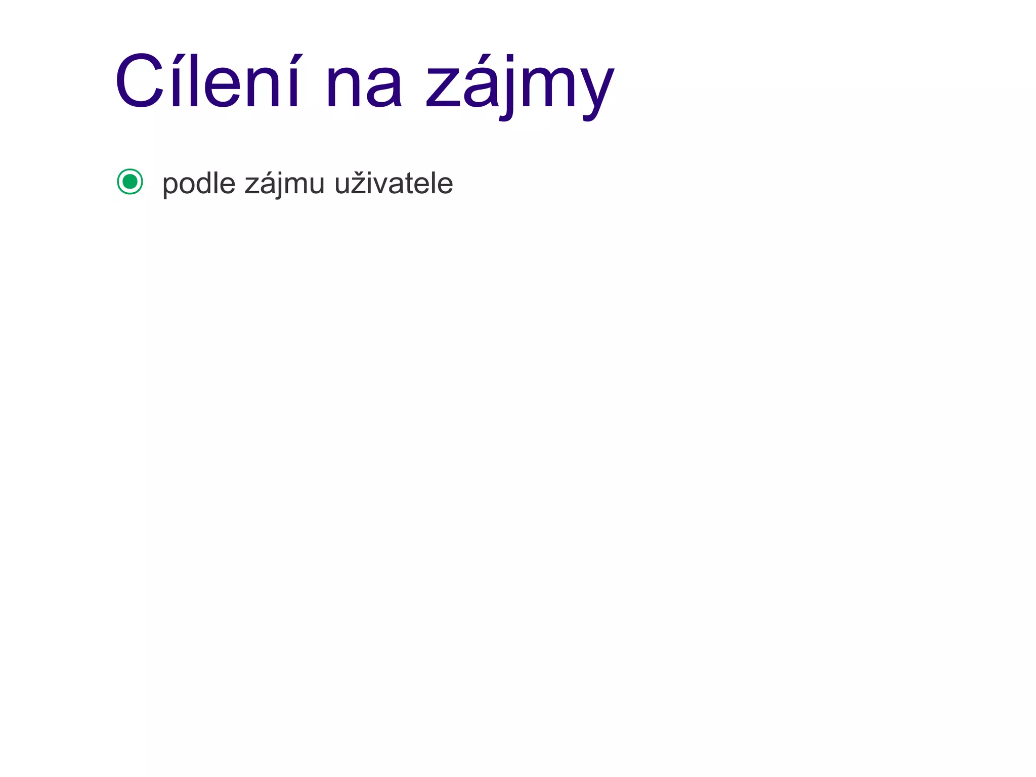 Cílení na zájmy
๏   podle zájmu uživatele
 
