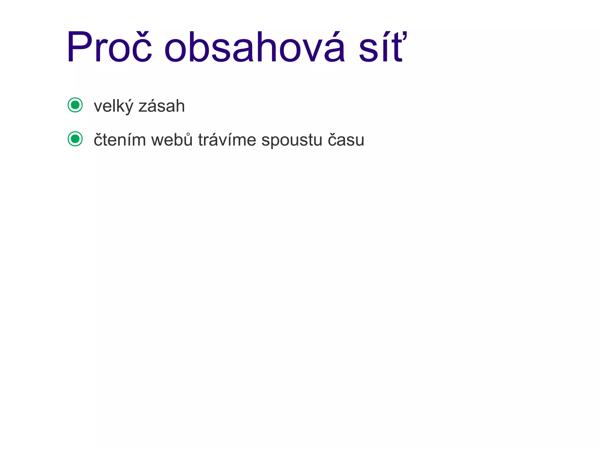 Proč obsahová síť
๏   velký zásah
๏   čtením webů trávíme spoustu času
 
