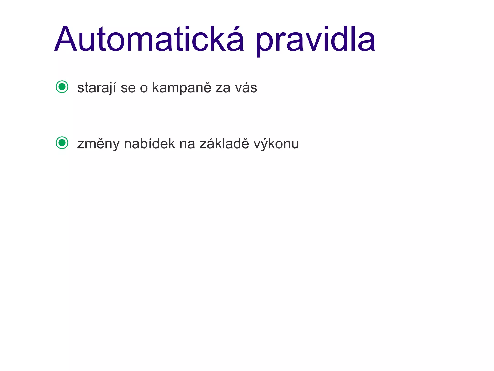 Automatická pravidla
๏   starají se o kampaně za vás


๏   změny nabídek na základě výkonu
 