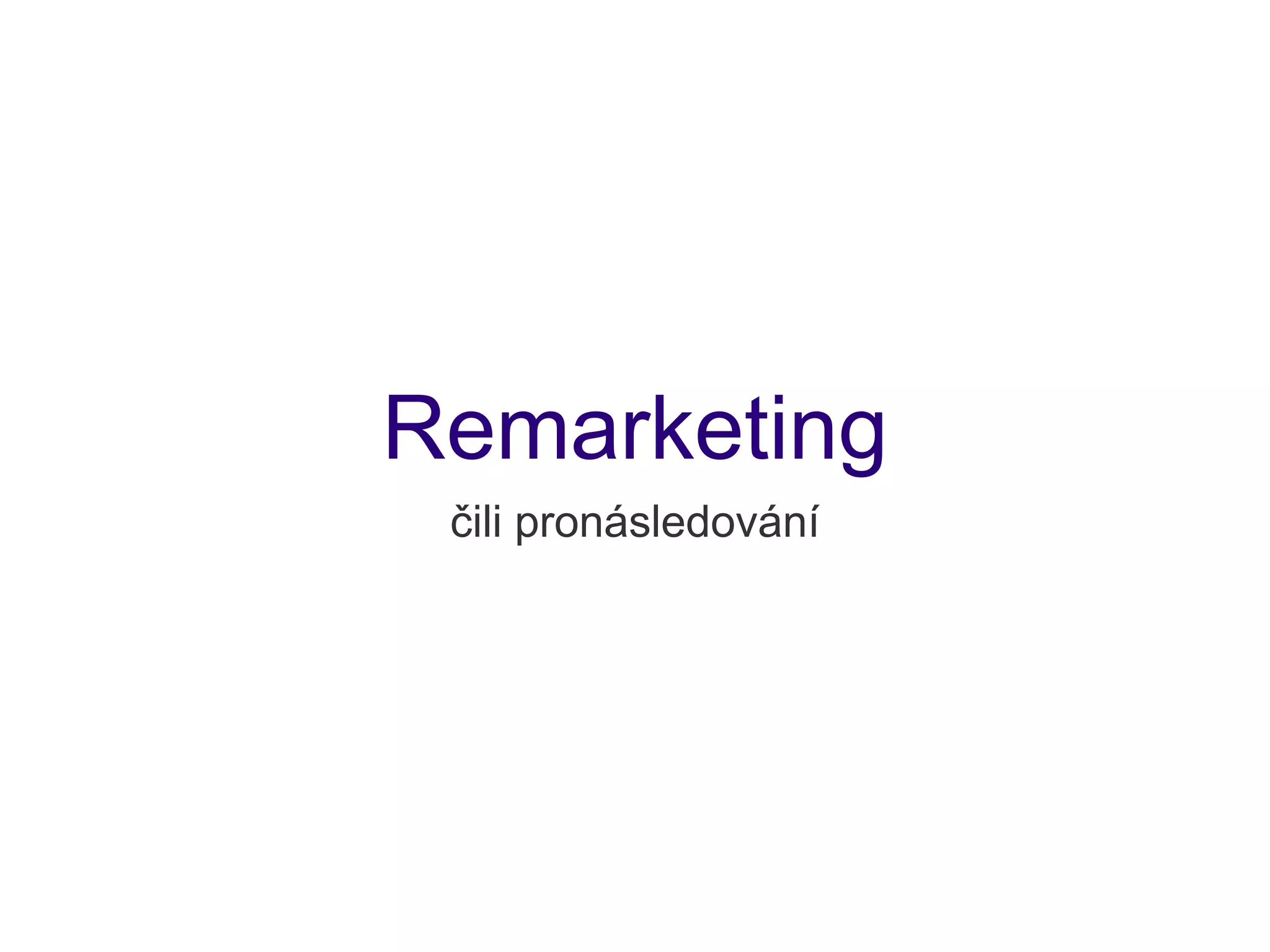 Remarketing
 čili pronásledování
 