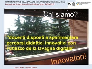 Chi siamo? “ docenti disposti a sperimentare percorsi didattici innovativi con l’utilizzo della lavagna digitale” Innovatori! 