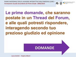 Le prime domande , che saranno postate in un  Thread  del  Forum , e alle quali potresti rispondere, interagendo secondo tuo prezioso giudizio ed opinione DOMANDE 