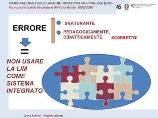     ERRORE SNATURANTE PEDAGOGICAMENTE, DIDATTICAMENTE SCORRETTO! NON USARE LA LIM  COME SISTEMA INTEGRATO = 