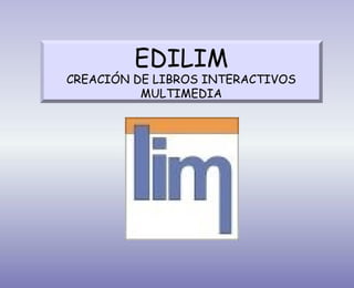 EDILIM
CREACIÓN DE LIBROS INTERACTIVOS
MULTIMEDIA
 