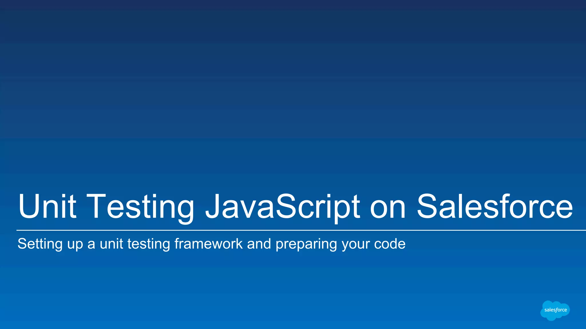 Unit Testing JavaScript on Salesforce Setting up a unit testing framework and preparing your code 