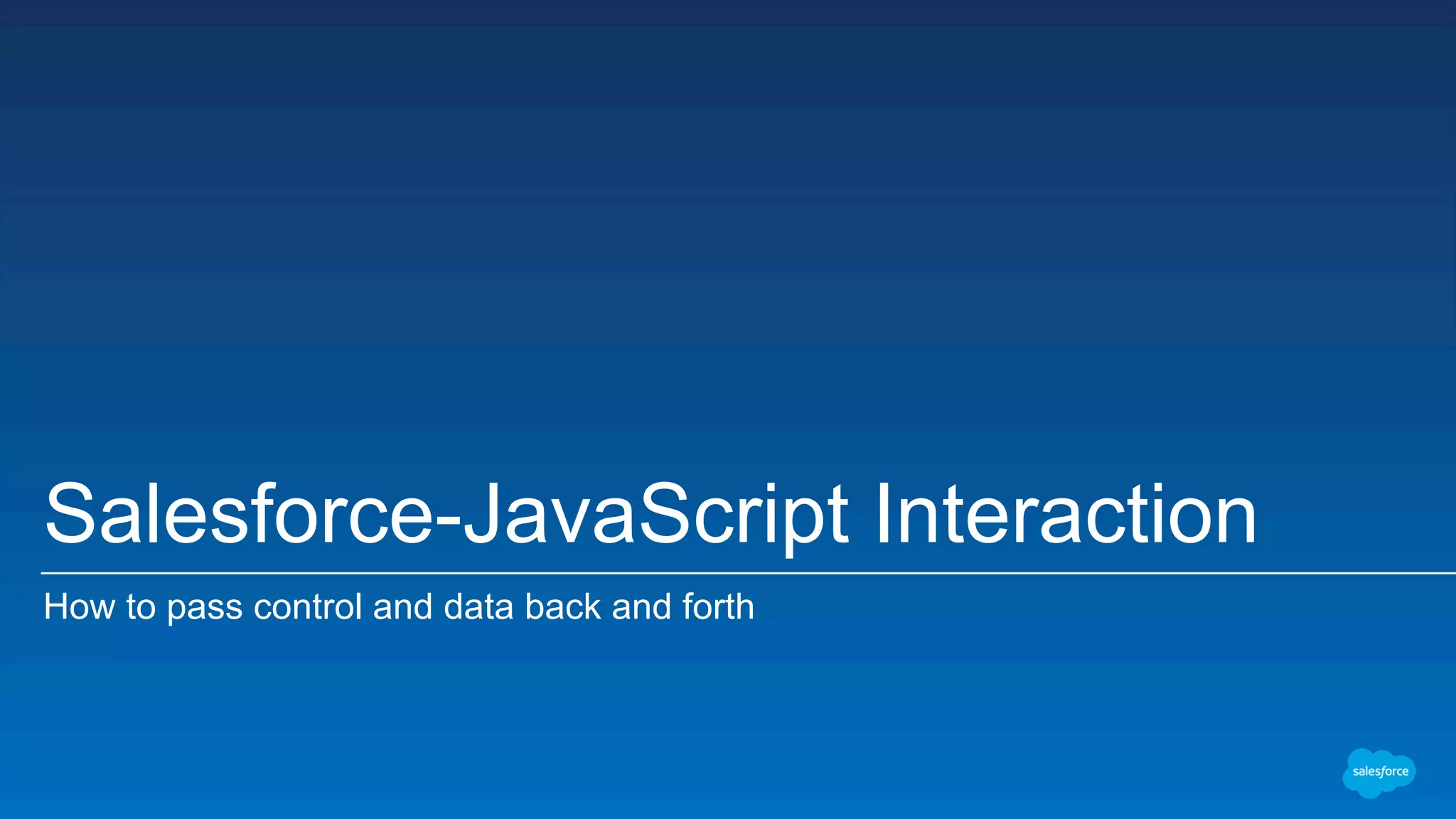 Salesforce-JavaScript Interaction How to pass control and data back and forth 