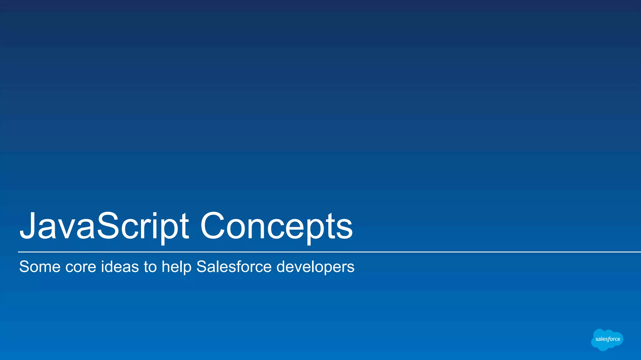 JavaScript Concepts Some core ideas to help Salesforce developers 