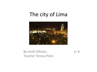 The city of Lima




By Jordi Viñolas       1r A
Teacher Teresa Pietx
 