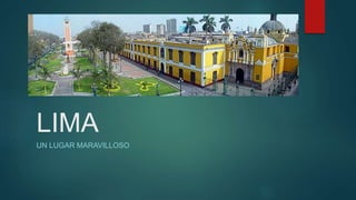 LIMA
UN LUGAR MARAVILLOSO
 