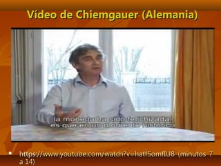  https://https://www.youtube.com/watch?v=hatf5omfIU8www.youtube.com/watch?v=hatf5omfIU8 (minutos 7(minutos 7
a 14)a 14)
Vídeo de Chiemgauer (Alemania)Vídeo de Chiemgauer (Alemania)
 