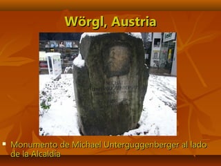 Wörgl, AustriaWörgl, Austria
 Monumento de Michael Unterguggenberger al ladoMonumento de Michael Unterguggenberger al lado
de la Alcaldíade la Alcaldía
 