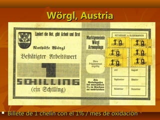 Wörgl, AustriaWörgl, Austria
 Billete de 1 chelín con el 1% / mes de oxidaciónBillete de 1 chelín con el 1% / mes de oxidación
 