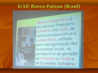 6/10: Banco Palmas (Brasil)6/10: Banco Palmas (Brasil)
 