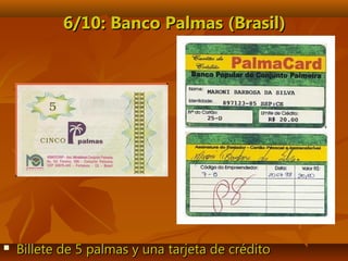 6/10: Banco Palmas (Brasil)6/10: Banco Palmas (Brasil)
 Billete de 5 palmas y una tarjeta de créditoBillete de 5 palmas y una tarjeta de crédito
 