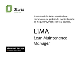 Presentando la última versión de su
herramienta de gestión del mantenimiento
de maquinaria, instalaciones y equipos.
LIMA
Lean Maintenance
Manager
 