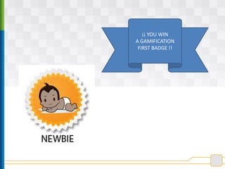 ¡¡ YOU WIN
A GAMIFICATION
FIRST BADGE !!
 