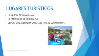 LUGARES TURISTICOS
• LA IGLESIA DE LUNAHUANA.
• LA PARROQUIA DE CERRO AZUL.
• DEPORTE DE AVENTURA CANOTAJE “RIO DE LUNAHUANA”.
"UCV-CIS-G02-PUICAN RIVADENEYRA CESAR MAXIMO"