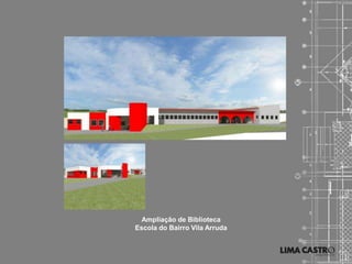 Ampliação de Biblioteca
Escola do Bairro Vila Arruda
 