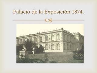 Palacio de la Exposición 1874.



 
