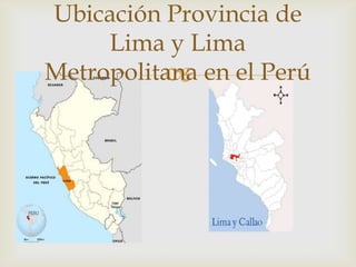 Ubicación Provincia de
Lima y Lima
Metropolitana en el Perú


 