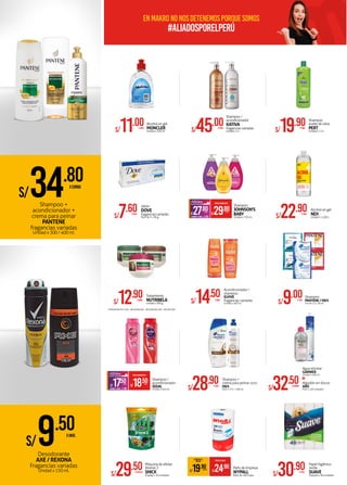 Máquina de afeitar
Xtreme 3
SHICK
Display x 10 unidadesS/29.50XDISPLAY
S/9.50XUNID.
S/34.80XCOMBO
Shampoo +
acondicionador +
crema para peinar
PANTENE
fragancias variadas
Unidad x 300 / 400 ml.
Desodorante
AXE / REXONA
Fragancias variadas
Unidad x 150 ml.
S/45.00XUNID.
Shampoo /
acondicionador
KATIVA
fraganciasvariadas
Unidad x 1 LS/11.00XUNID.
Alcohol en gel
MONCLER
Unidad x 350 ml. S/19.90XUNID.
Shampoo
aceite de oliva
PERT
Unidad x 1.2 L
S/7.60XUNID.
Jabón
DOVE
fragancias variadas
Pack de 3 x 90 g. S/22.90XUNID.
Alcohol en gel
NEX
Unidad x 1.100 L
Tratamiento
NUTRIBELA
Unidad x 300 g.S/12.90XUNID.
•TERMOPROTECCIÓN •BIOKERATINA •REGENERACIÓN •NUTRICIÓN
S/9.00XTIRA
Shampoo
PANTENE / H&S
Tira de 12 x 18 ml.
Shampoo +
crema para peinar coco
H&S
Pack x 375 + 300 ml.S/28.90XPACK
Agua micelar
GARNIER
Unidad x 400 ml.
Algodón en discos
ARO
Pack x 120 unidadesS/32.50XCOMBO
+
S/30.90XPQTE.
Papel higiénico
verde
SUAVE
Paquete x 48 unidades
Acondicionador /
shampoo
ELVIVE
fragancias variadas
Unidad x 400 ml.S/14.50XUNID.
Shampoo
JOHNSON'S
BABY
Unidad x 750 ml.AHORROXUNID. S/2.00
PRECIOMAKROFERTA
S/29.80XUNID.
S/27.80XUNID.
Shampoo /
acondicionador
SEDAL
Unidad x 650 ml.AHORROXUNID. S/1.00
PRECIOMAKROFERTA
S/18.50XUNID.
S/17.50XUNID.
Paño de limpieza
WYPALL
Rollo de 100 hojas.
A PARTIR DE 2
ROLLOS PRECIOXROLLO
S/24.90
S/19.90XROLLO
enmakrononosdetenemosporquesomos
#aliadosporelperú
 