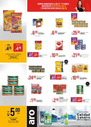 siempreencontrarásloquetú ytufamilia
necesitanen:www.makro.com.pe
yennuestrasredessociales
Snacks variados
VILLANATURA
Bolsa x 500 g.S/10.00XBOLSA
DESDE:
Chizitos fiesta / cheetos
queso horneados
FRITO LAY
Unidad x 190 / 220 g.
Filete de atún
FLORIDA
ACV / ACG / Agua
Unidad x 150 /170 g.
Filete / trozos de atún
en aceite vegetal
BELTRAN
Pack de 6 x 170 g.S/24.90XPACK
DESDE:
S/6.90XCAJA
Infusiones
MCCOLIN´S
Caja de 100 sobres
•TÉ •ANIS •MANZANILLA
S/6.30XUNID.
Conserva de durazno
ACONCAGUA
Unidad x 822 g.
Menestras
FARAON
Arverja partida / lenteja
baby / maiz pop corn /
lenteja / frijol canario
Bolsa x 500 g.S/2.90XBOLSA
DESDE:Salsa de tomate
POMAROLA
Unidad x 320 g / 1 kg.S/1.60XUNID.
DESDE:
A PARTIR
DE 3 UNIDS. PRECIOXUNID.
S/4.49XUNID.
S/4.20XUNID.
Conserva de durazno
ARICA
Unidad x 820 g.AHORROXUNID. S/0.50
PRECIOMAKROFERTA
S/5.49XUNID.
S/4.99XUNID.
Papas lay's +
piqueo snax
FRITOLAY
Pack x 160 / 200 g.AHORROXPACK S/0.50
PRECIOMAKROFERTA
S/11.20XPACK
S/10.70XPACK
Modificador lacteo
MILO
Unidad x 400 g.AHORROXUNID. S/1.00
PRECIOMAKROFERTA
S/14.69XUNID.
S/13.69XUNID.
S/2.00XPACK
AHORRA
ADICIONAL:
Filete de atún / trozo
PRIMOR
Pack de 6 x 170 g.S/25.50XPACK
DESDE:
Atún filete / trozos acv
A1
Pack de 6 unidades x 170 g.S/21.99XPACK
DESDE:
AJI-NO-MOTO
Bolsa x 1 kg.S/10.29XBOLSA
S/5.00XUNID.
DESDE:
S/2.00XPACK
AHORRA
ADICIONAL:
EVITAR SU CONSUMO
EXCESIVO
ALTO EN
AZÚCAR
 