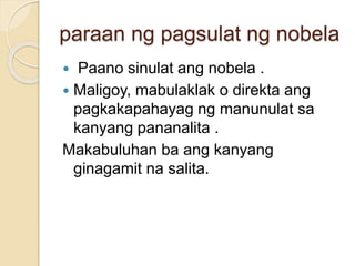 paraan ng pagsulat ng nobela 
 Paano sinulat ang nobela . 
 Maligoy, mabulaklak o direkta ang 
pagkakapahayag ng manunulat sa 
kanyang pananalita . 
Makabuluhan ba ang kanyang 
ginagamit na salita. 
 