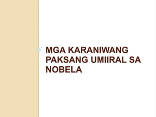 MGA KARANIWANG 
PAKSANG UMIIRAL SA 
NOBELA 
 