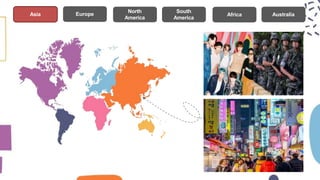 North
America
Europe
Asia
South
America
Africa Australia
 