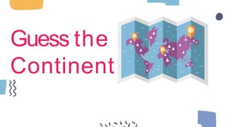 Guess the
Continent
 