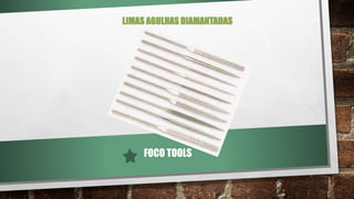 LIMAS AGULHAS DIAMANTADAS
FOCO TOOLS
 