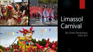 Limassol
Carnival
By Charis Panayiotou
from St’3
 