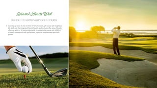 Covering an area of over 1.4mln m², the licensed golf course will neighbour
My Mall and the integrated Casino Resort, and enhance the areas lifestyle
oﬀerings with its 18 hole professional, championship course and 4,000 m²
of retail, commercial and spa facili es, open-air amphitheatre and herb
garden.
18-HOLE CHAMPIONSHIP GOLF COURSE
Limassol Heads West
 