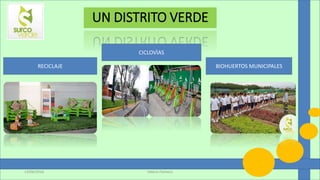 UN DISTRITO VERDE
RECICLAJE
CICLOVÌAS
BIOHUERTOS MUNICIPALES
Valeria Pacheco13/06/2016
 