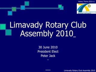 Limavady Rotary Club Assembly 2010       30 June 2010 President Elect Peter Jack 